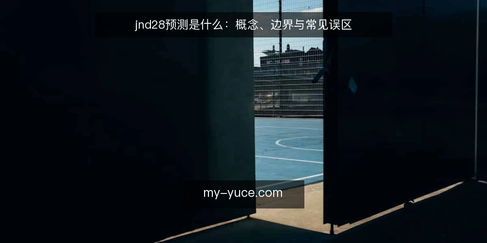 jnd28预测是什么：概念、边界与常见误区 — jnd28预测的基本概念 配图